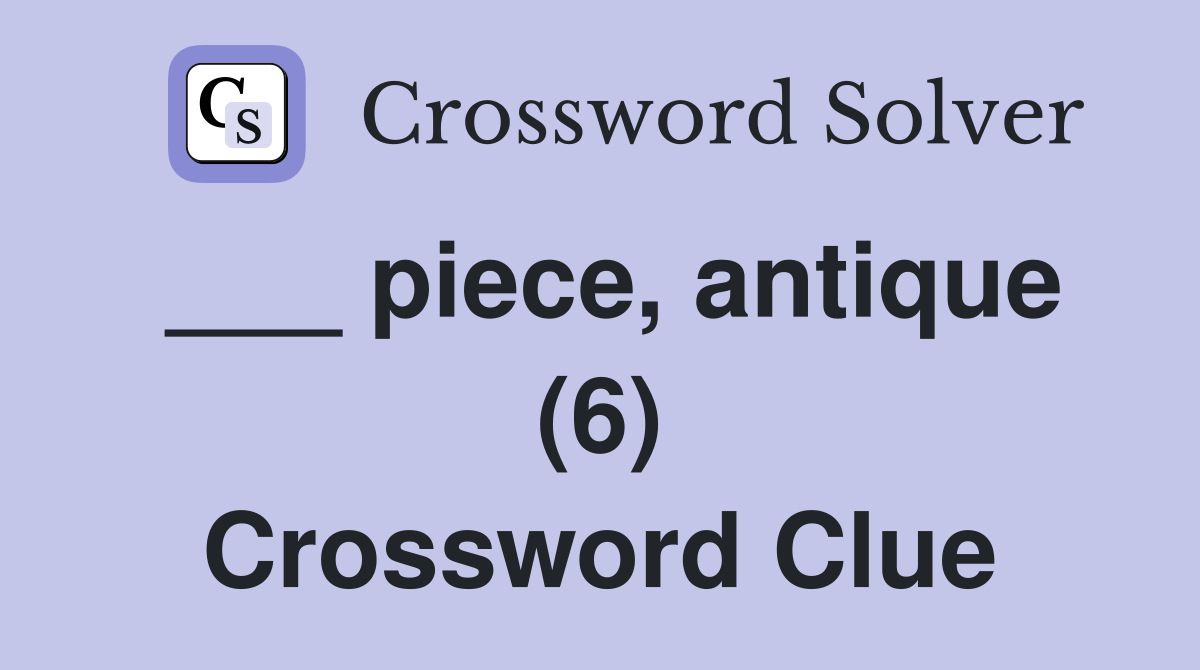 ___ piece, antique (6) Crossword Clue