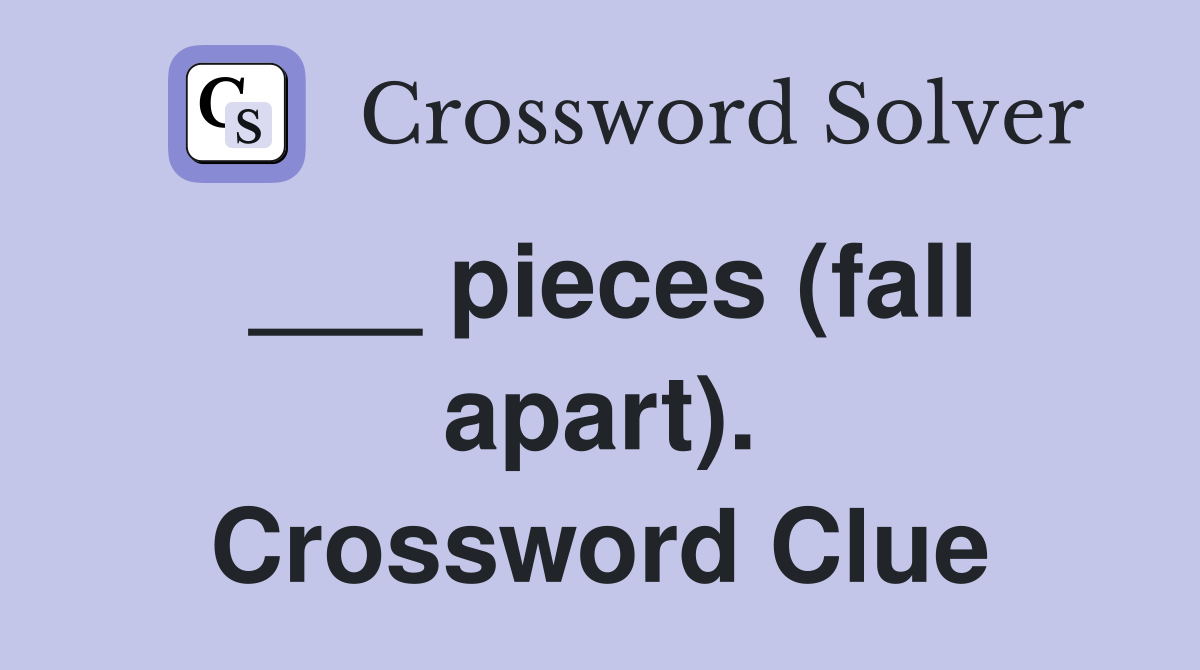 ___ pieces (fall apart). Crossword Clue