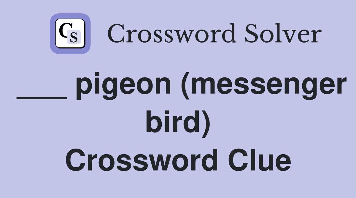 ___ pigeon (messenger bird) Crossword Clue