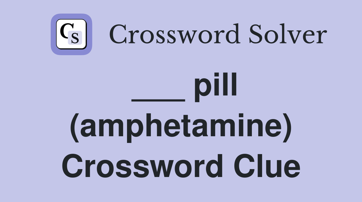___ pill (amphetamine) Crossword Clue