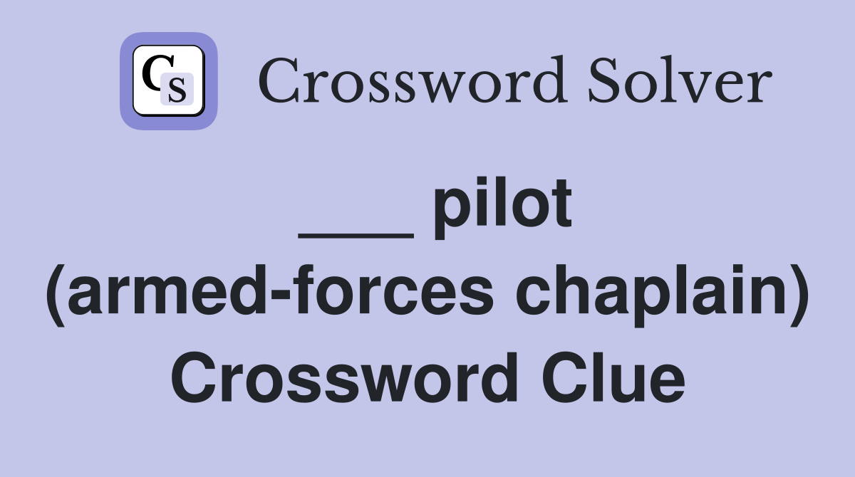 ___ pilot (armed-forces chaplain) Crossword Clue