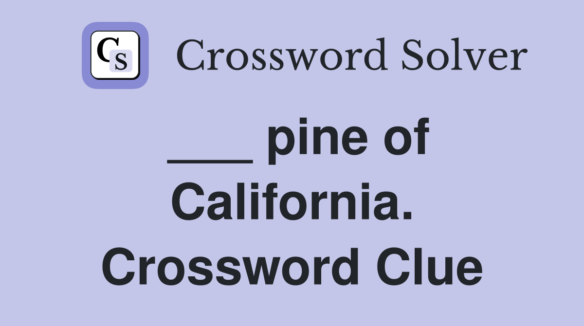 ___ pine of California. Crossword Clue