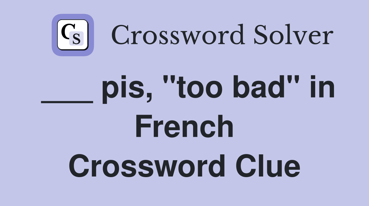 ___ pis, "too bad" in French Crossword Clue
