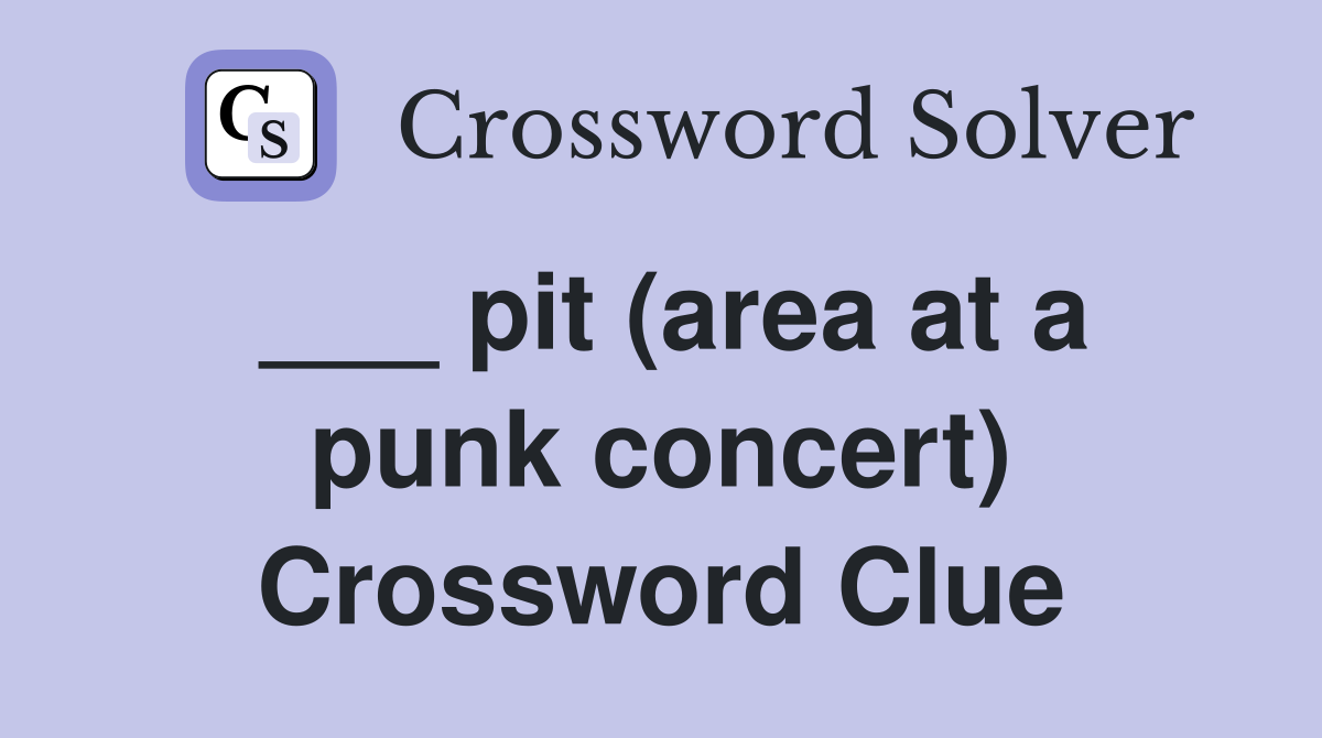___ pit (area at a punk concert) Crossword Clue