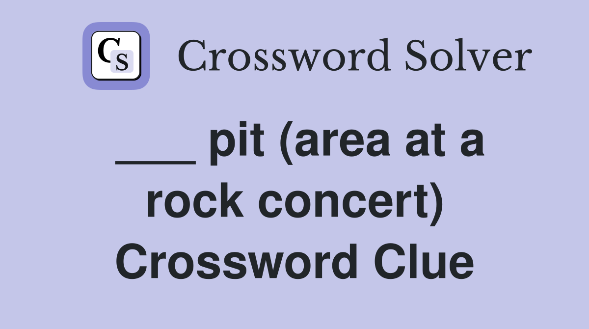 ___ pit (area at a rock concert) Crossword Clue