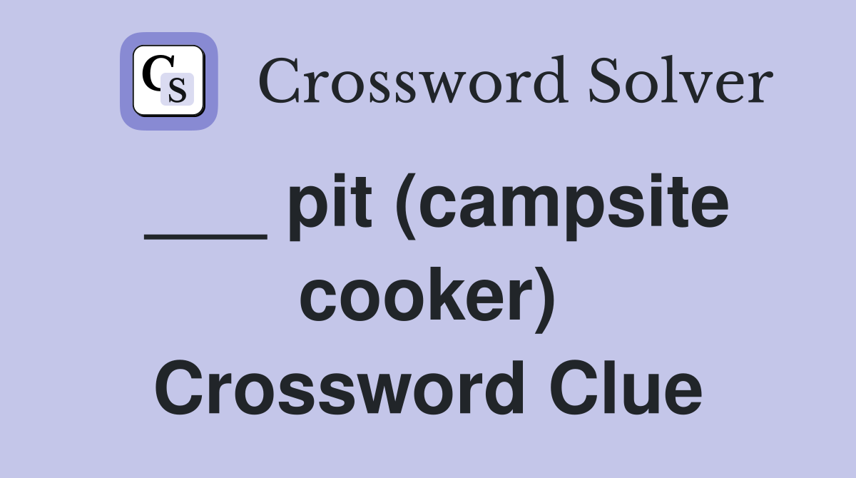 ___ pit (campsite cooker) Crossword Clue