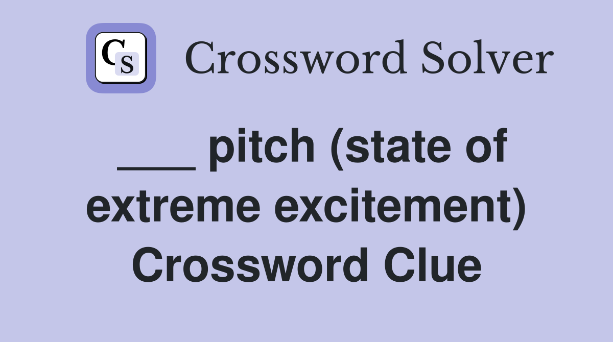 ___ pitch (state of extreme excitement) Crossword Clue