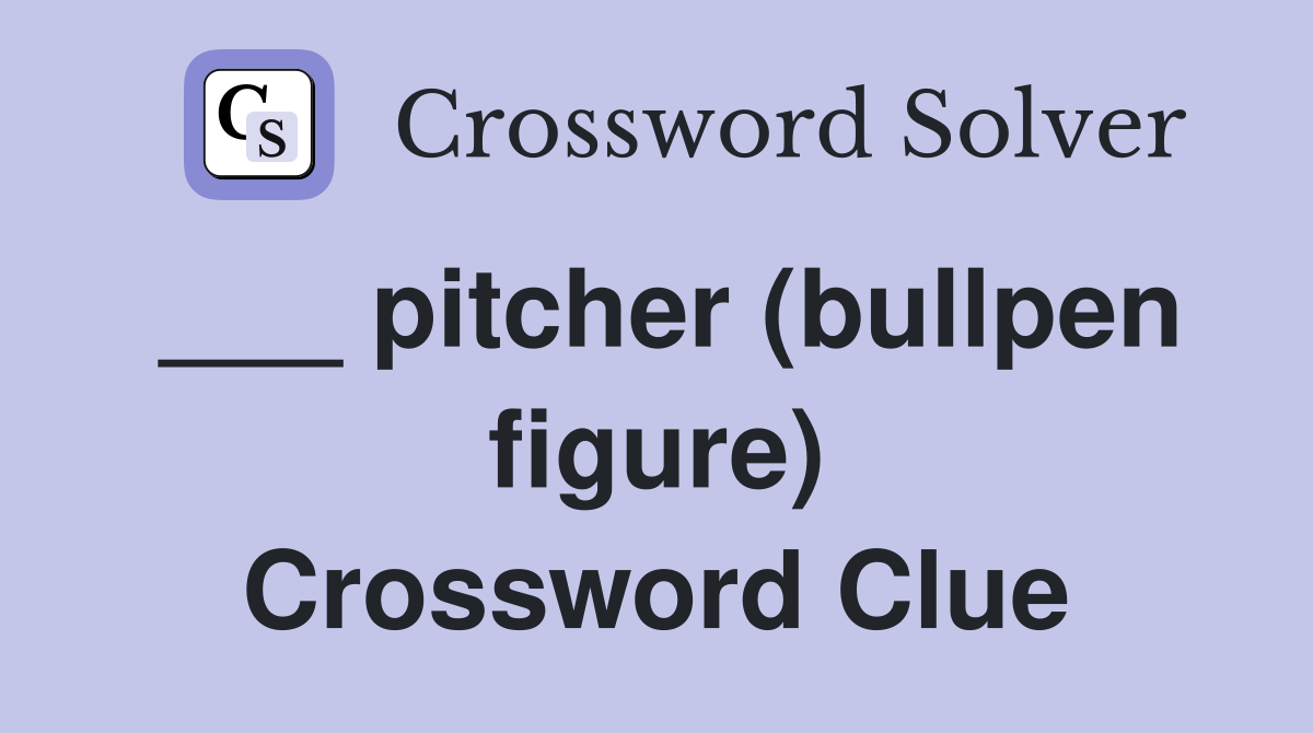 ___ pitcher (bullpen figure) Crossword Clue
