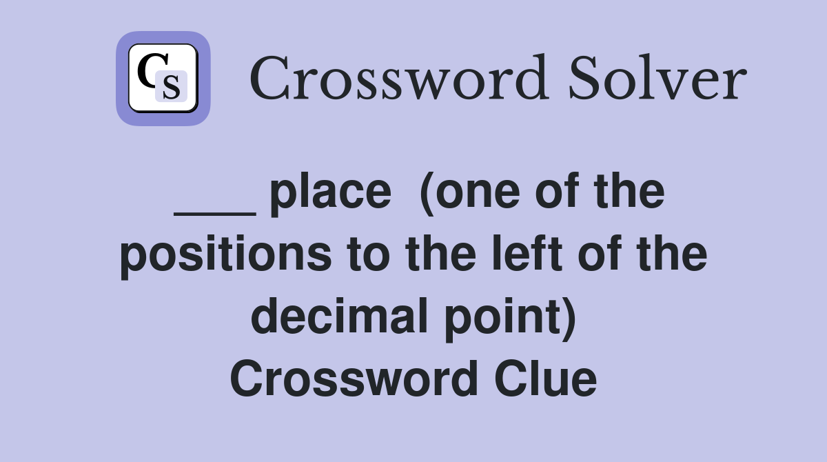 ___ place  (one of the positions to the left of the decimal point) Crossword Clue