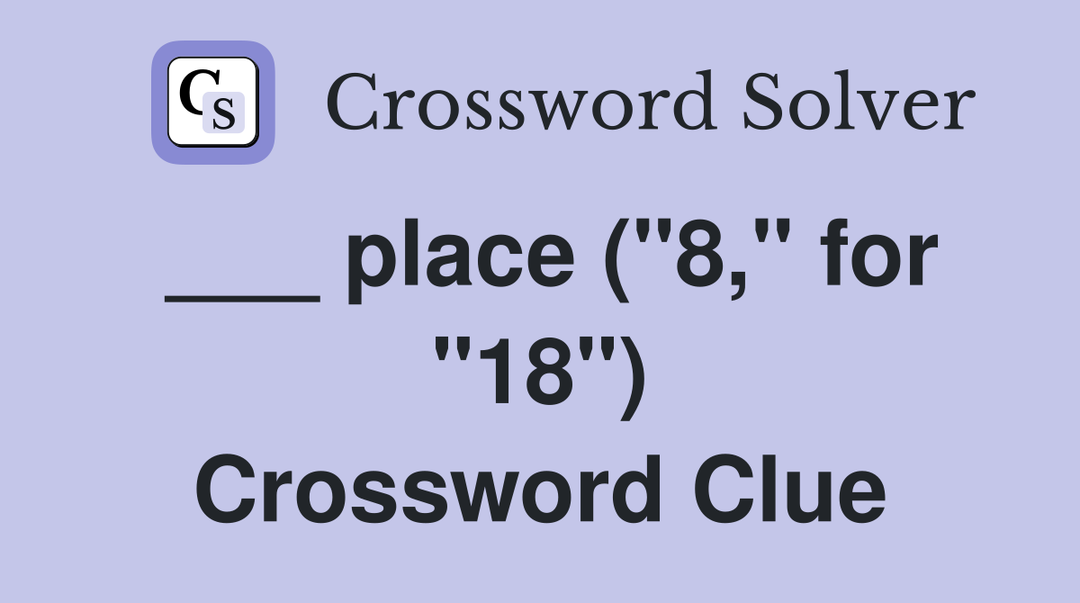 ___ place ("8," for "18") Crossword Clue