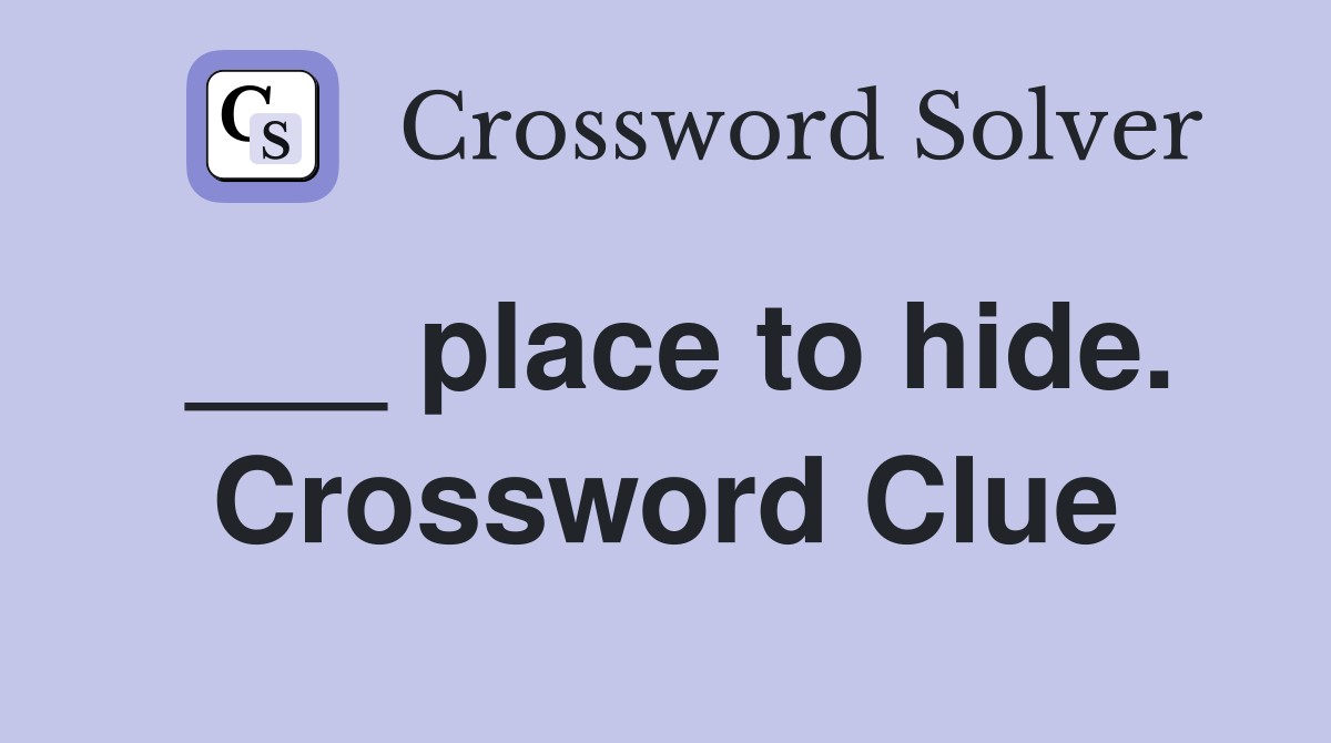 ___ place to hide. Crossword Clue