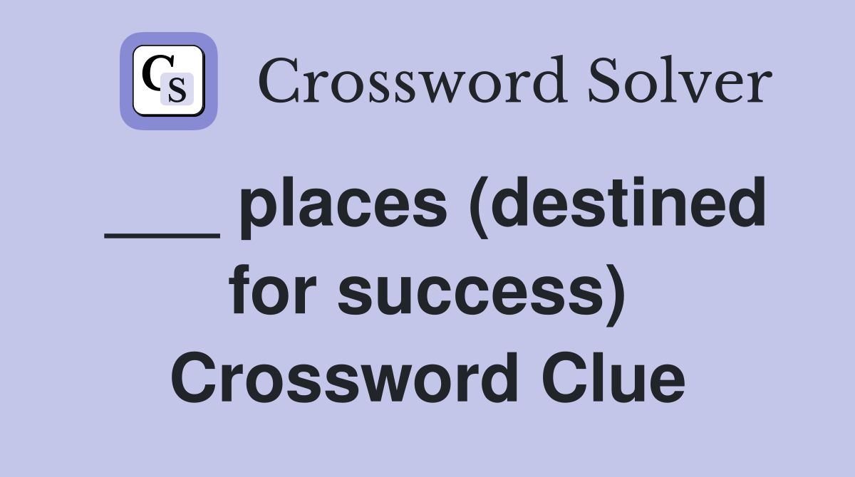 ___ places (destined for success) Crossword Clue