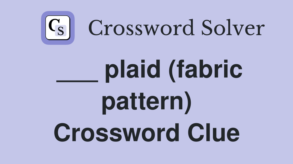 ___ plaid (fabric pattern) Crossword Clue