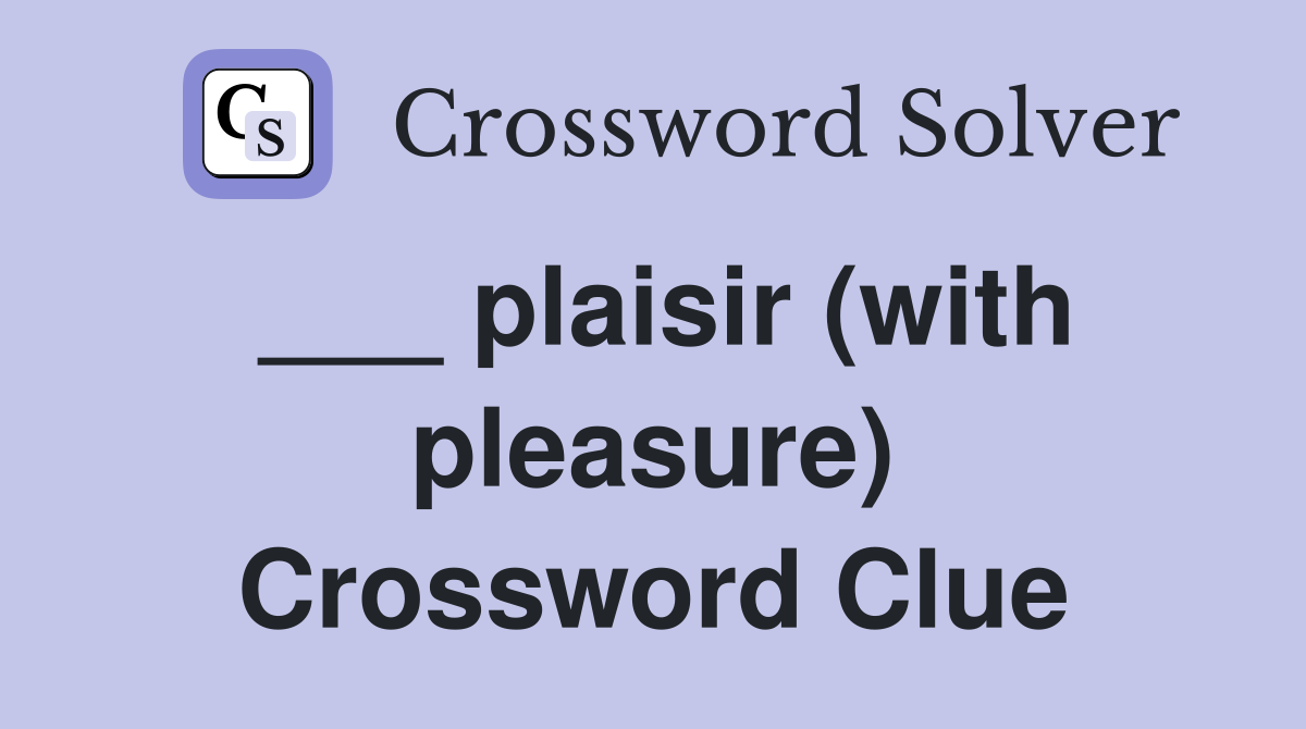 ___ plaisir (with pleasure) Crossword Clue