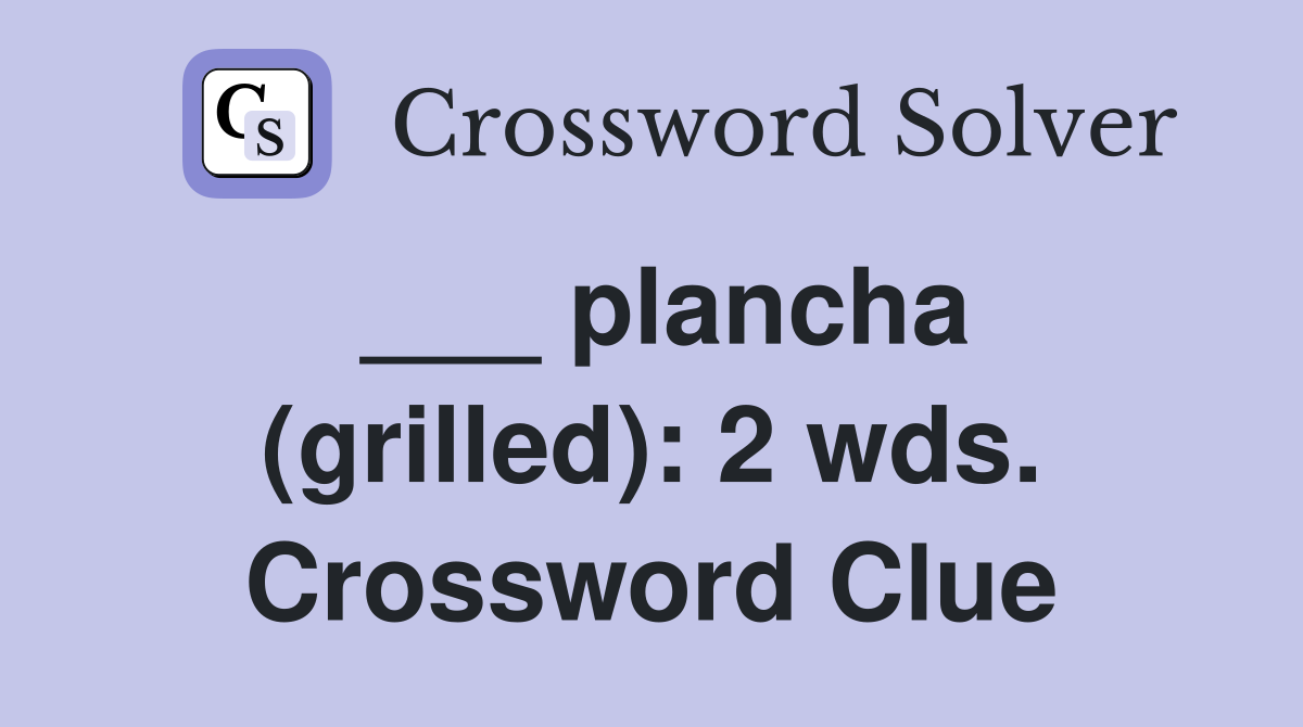 ___ plancha (grilled): 2 wds. Crossword Clue