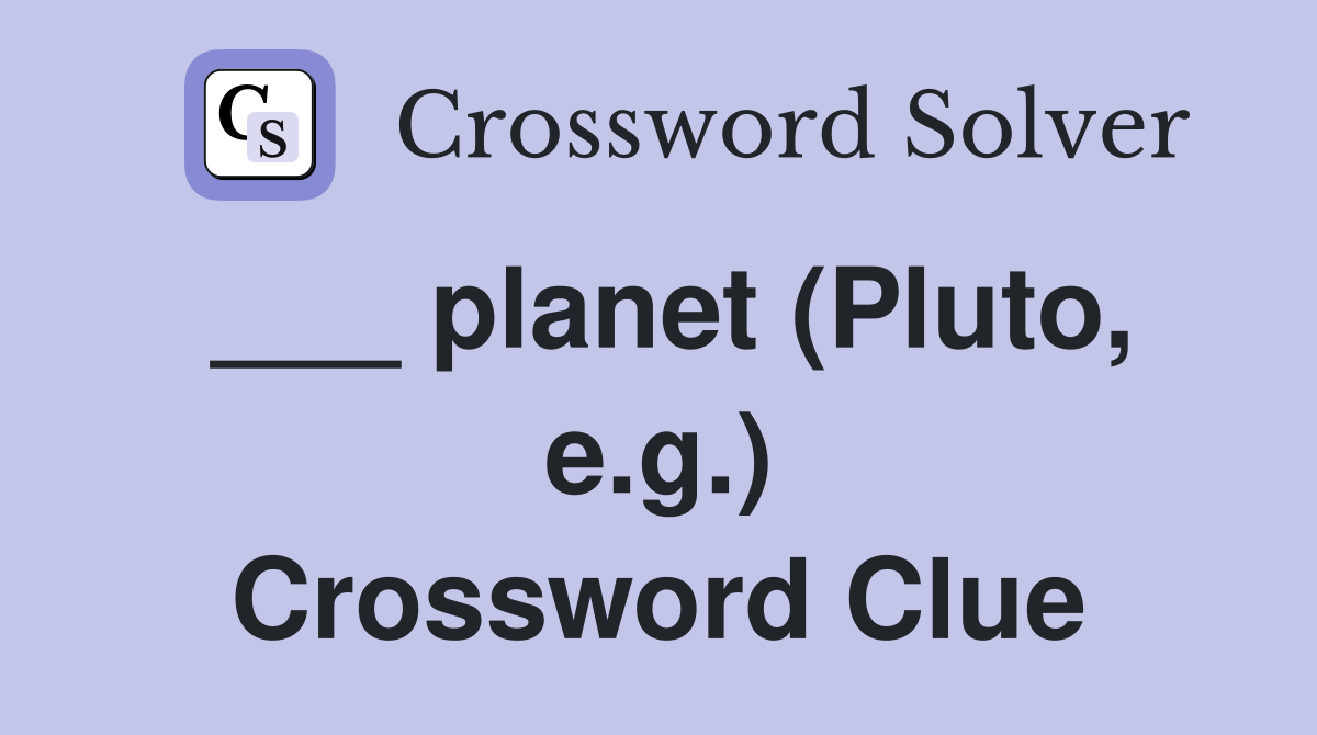 ___ planet (Pluto, e.g.) Crossword Clue