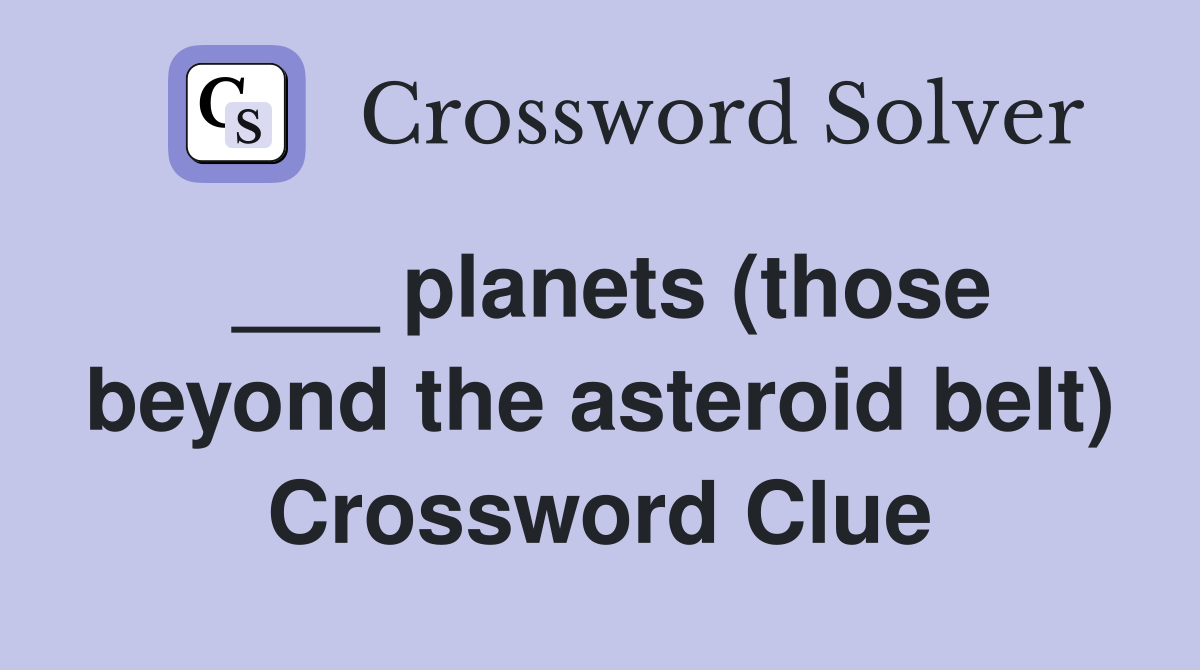 ___ planets (those beyond the asteroid belt) Crossword Clue