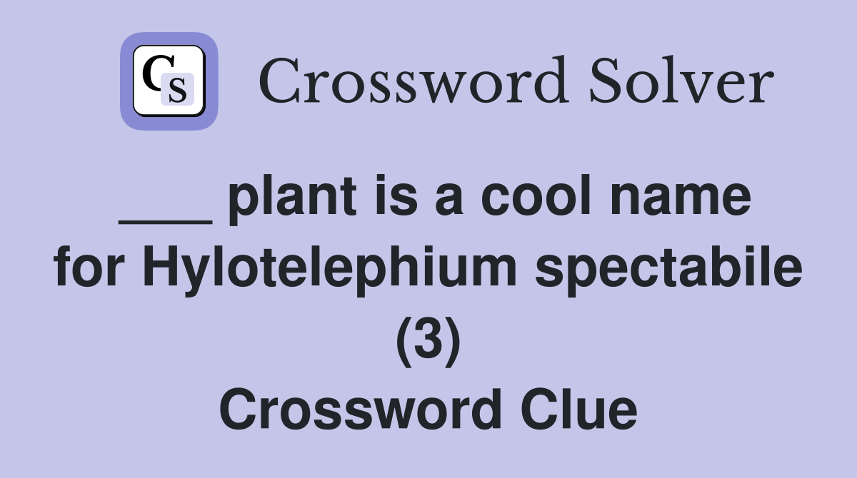 ___ plant is a cool name for Hylotelephium spectabile (3) Crossword Clue