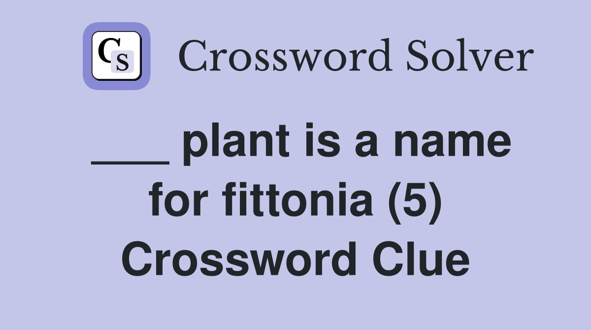 ___ plant is a name for fittonia (5) Crossword Clue