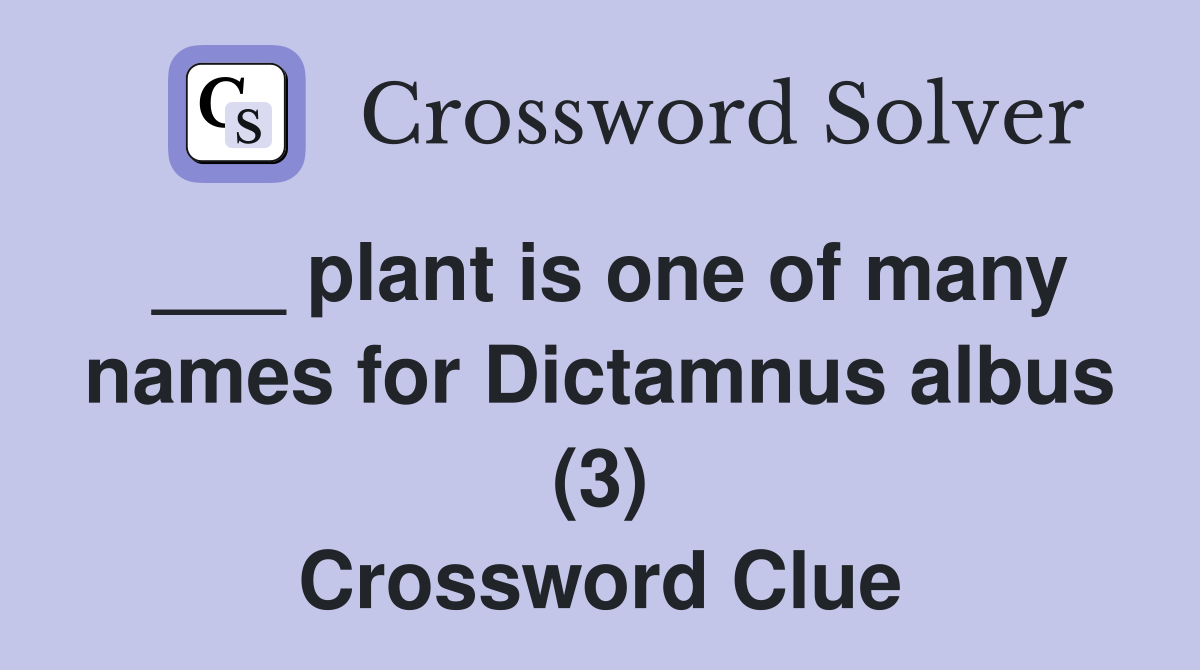 ___ plant is one of many names for Dictamnus albus (3) Crossword Clue