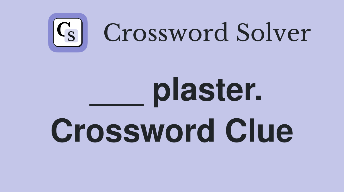 ___ plaster. Crossword Clue