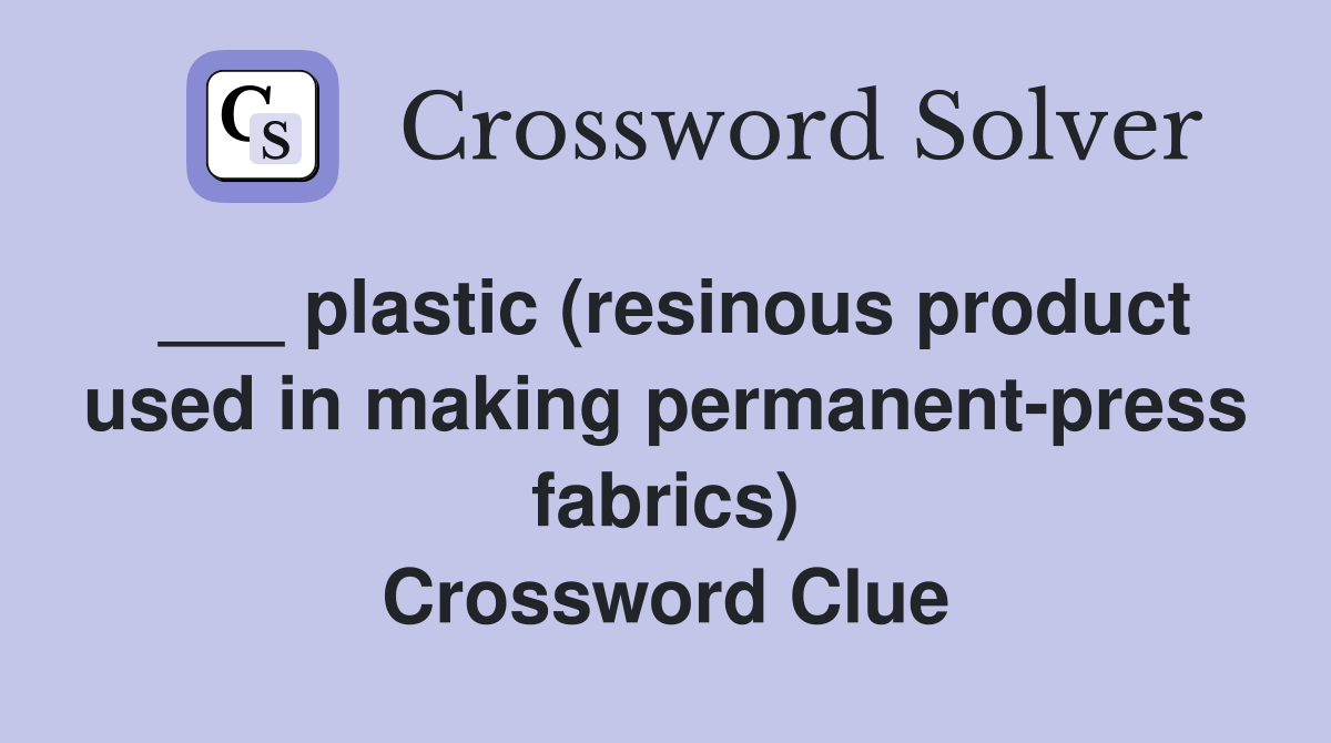 ___ plastic (resinous product used in making permanent-press fabrics) Crossword Clue