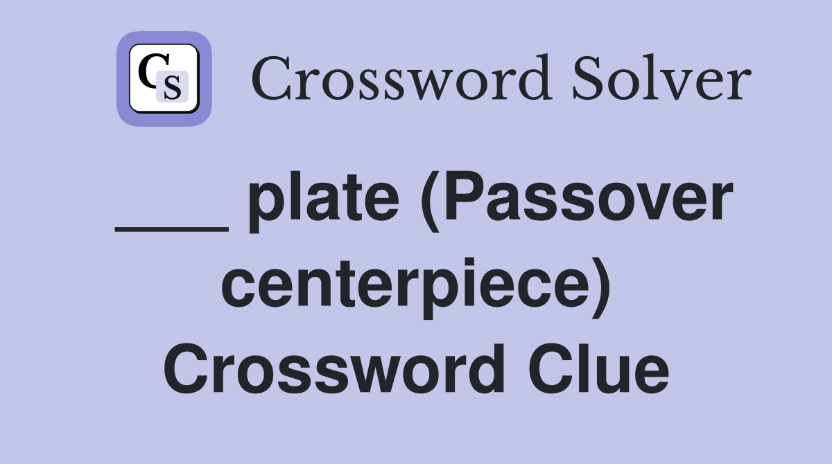 ___ plate (Passover centerpiece) Crossword Clue