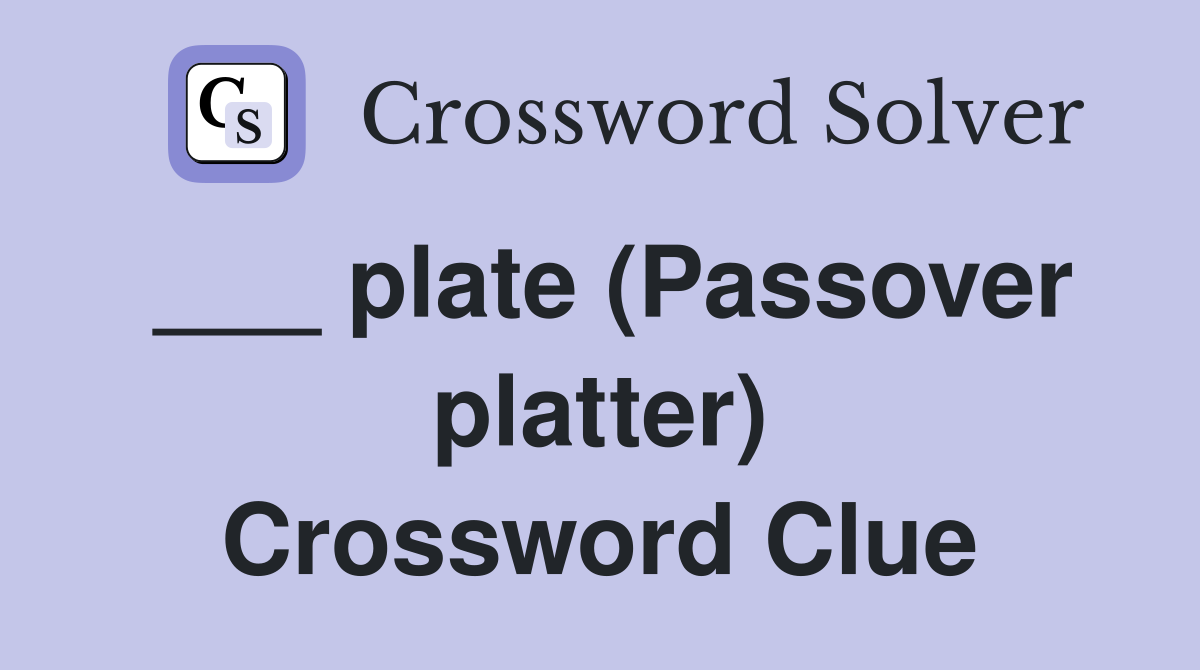 ___ plate (Passover platter) Crossword Clue