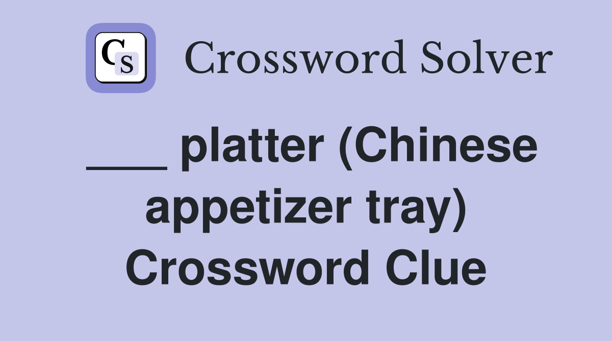___ platter (Chinese appetizer tray) Crossword Clue