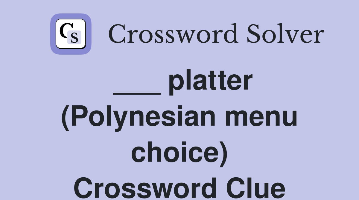 ___ platter (Polynesian menu choice) Crossword Clue