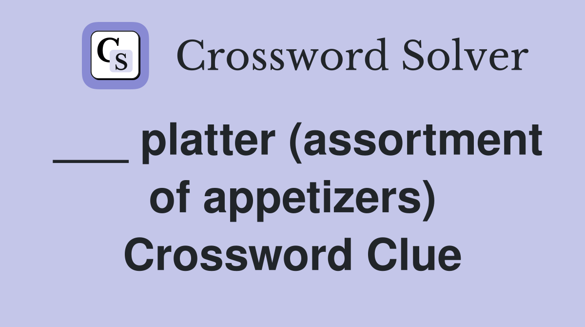 ___ platter (assortment of appetizers) Crossword Clue