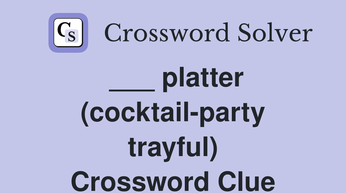 ___ platter (cocktail-party trayful) Crossword Clue