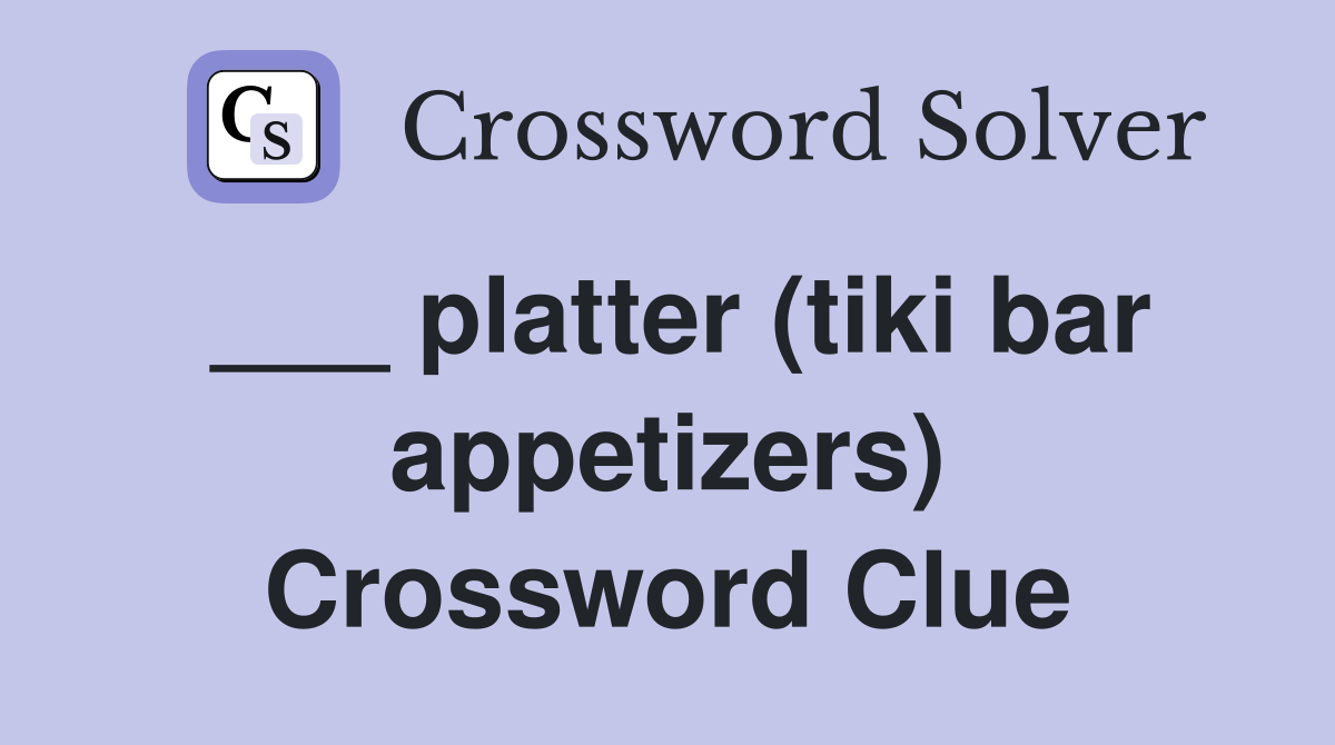 ___ platter (tiki bar appetizers) Crossword Clue