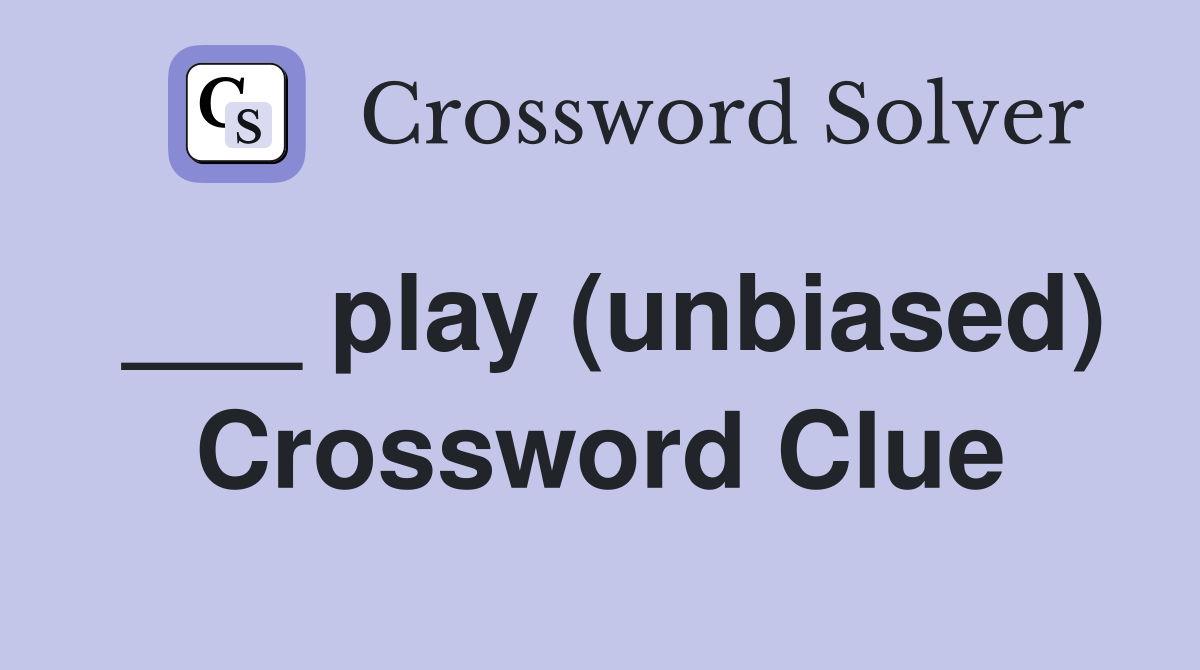 ___ play (unbiased) Crossword Clue