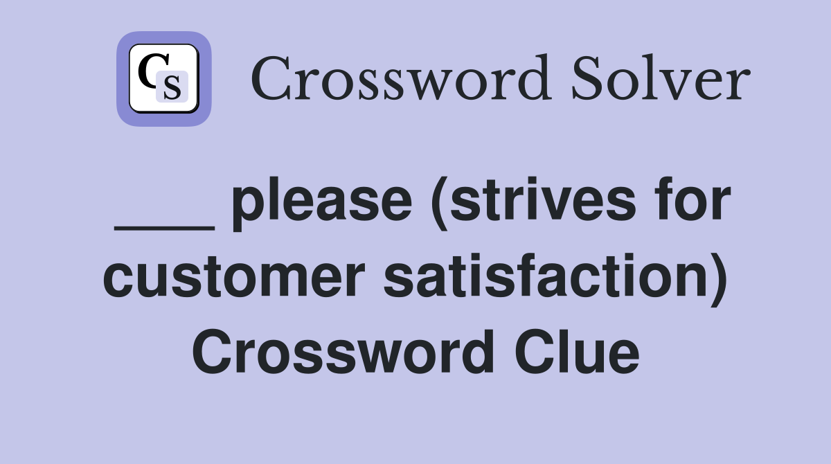 ___ please (strives for customer satisfaction) Crossword Clue
