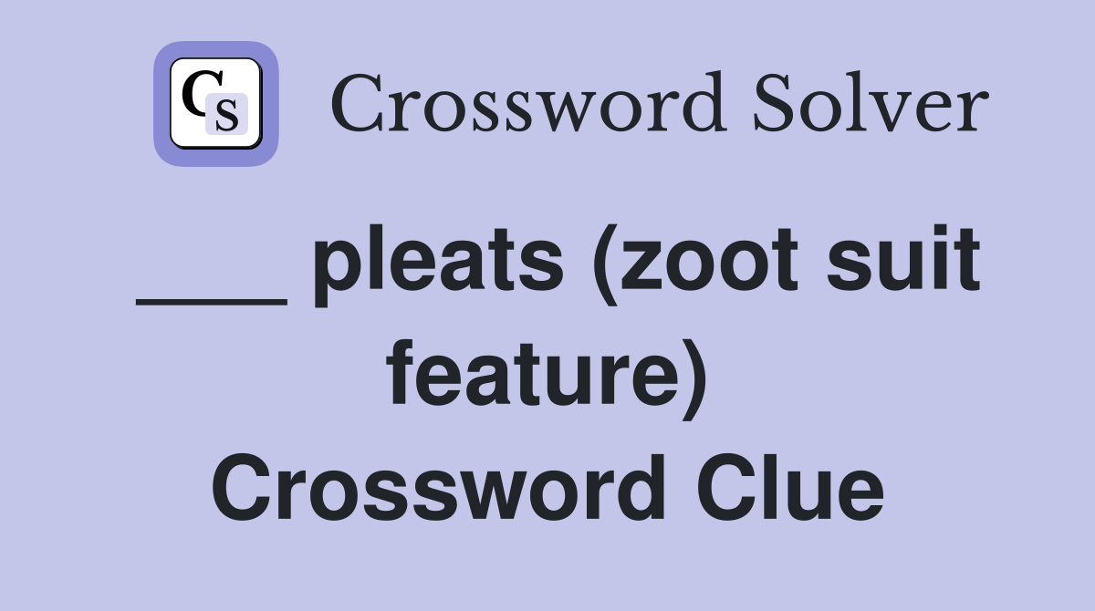 ___ pleats (zoot suit feature) Crossword Clue