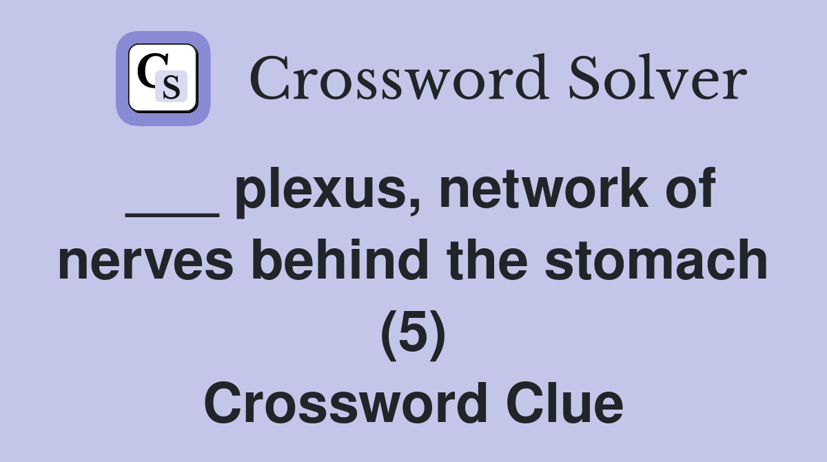 ___ plexus, network of nerves behind the stomach (5) Crossword Clue