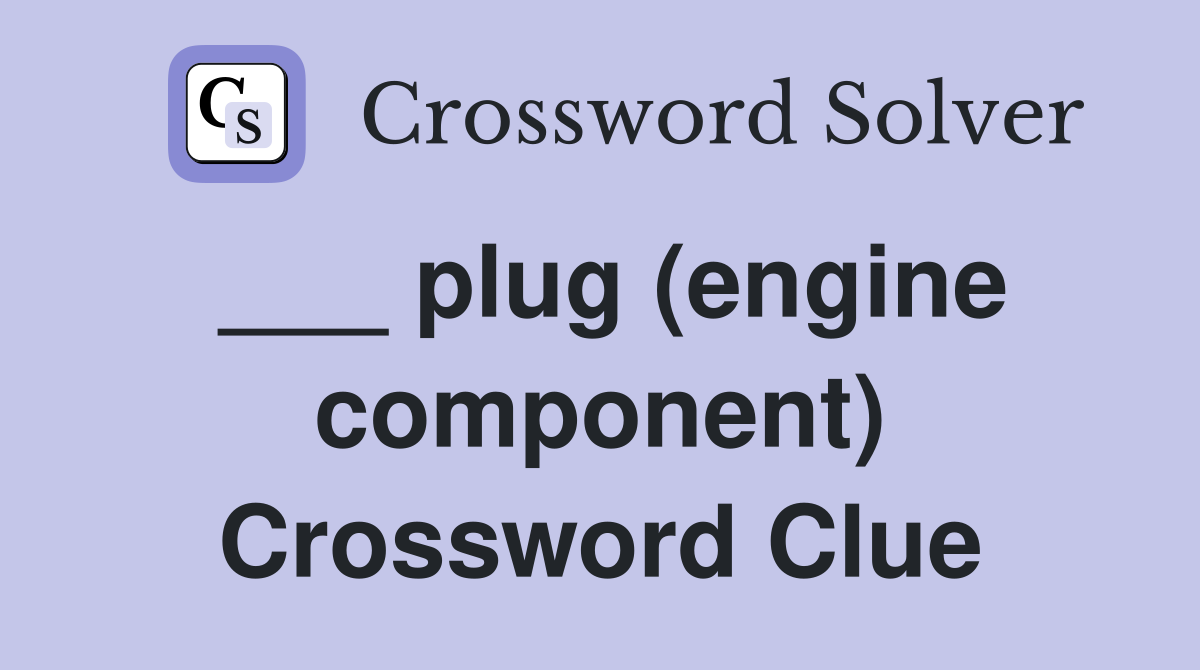 ___ plug (engine component) Crossword Clue