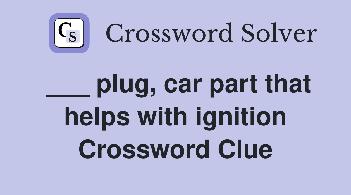 ___ plug, car part that helps with ignition Crossword Clue