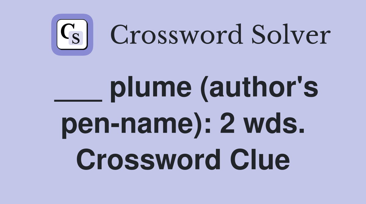 ___ plume (author's pen-name): 2 wds. Crossword Clue