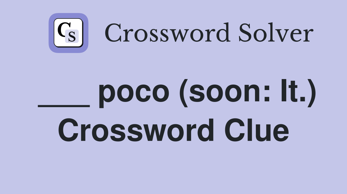 ___ poco (soon: It.) Crossword Clue
