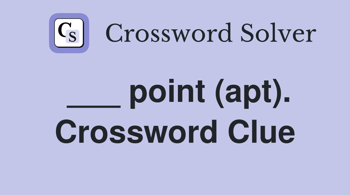 ___ point (apt). Crossword Clue