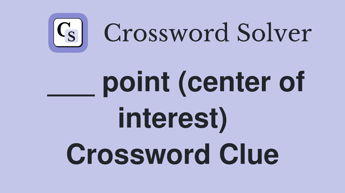 ___ point (center of interest) Crossword Clue