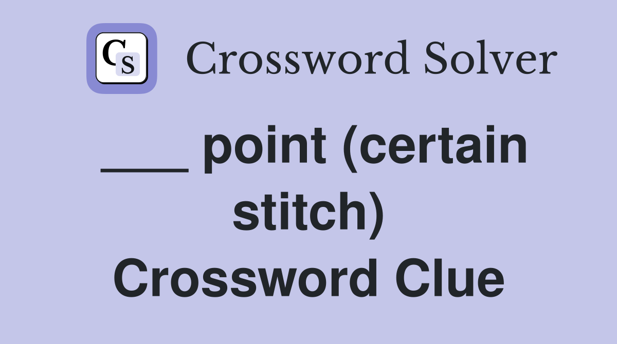 ___ point (certain stitch) Crossword Clue