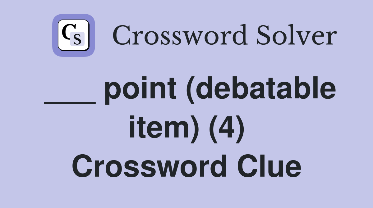 ___ point (debatable item) (4) Crossword Clue