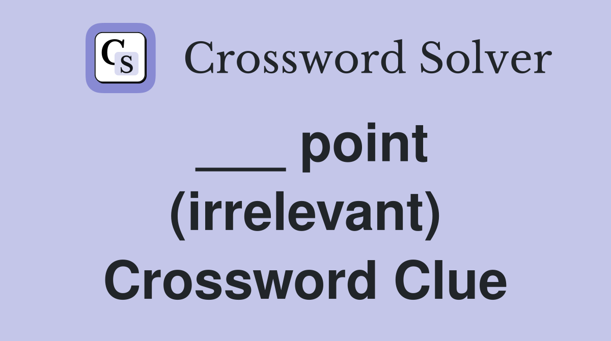 ___ point (irrelevant) Crossword Clue