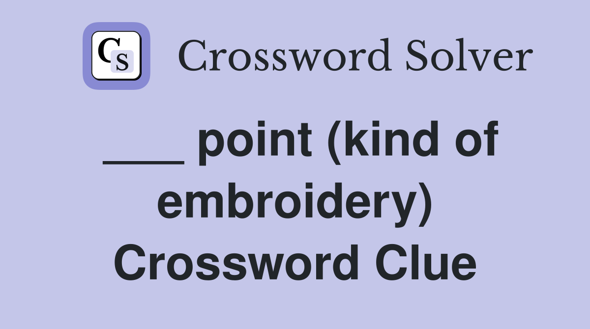 ___ point (kind of embroidery) Crossword Clue
