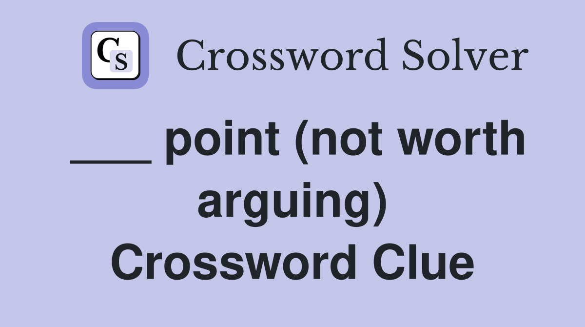 ___ point (not worth arguing) Crossword Clue
