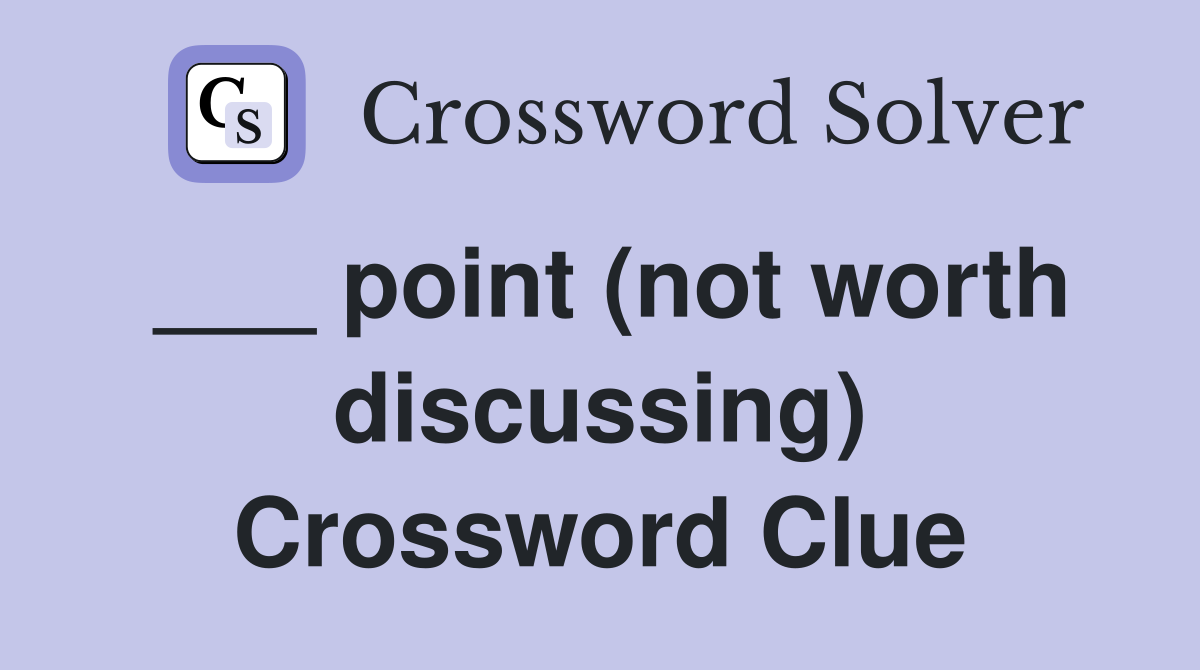 ___ point (not worth discussing) Crossword Clue