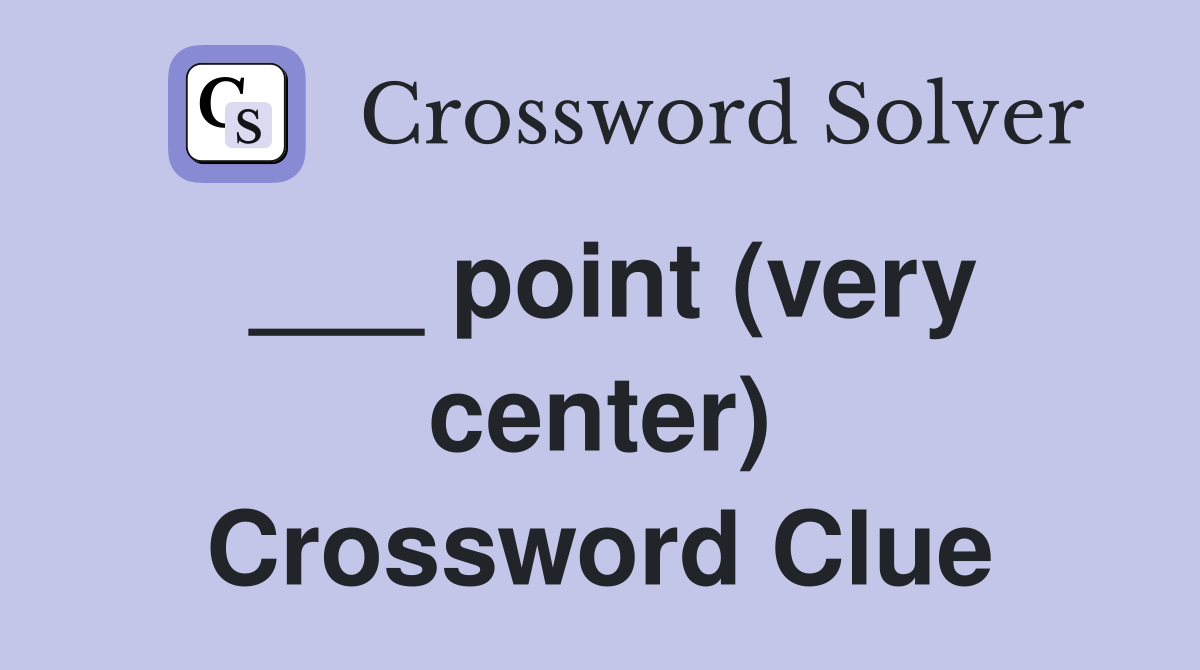 ___ point (very center) Crossword Clue